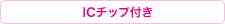 ICチップ付き
