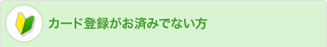 カード登録がお済みでない方